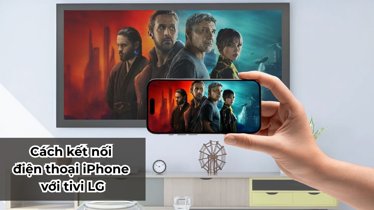 Hướng dẫn chi tiết cách kết nối điện thoại iPhone với tivi LG